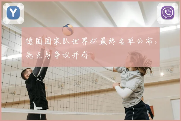 德国国家队世界杯最终名单公布,亮点与争议并存